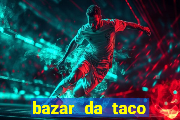 bazar da taco agendamento online